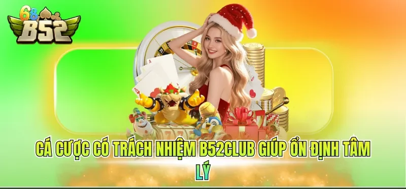 Cá Cược Có Trách Nhiệm B52CLUB 1 Cá cược có trách nhiệm B52CLUB giúp ổn định tâm lý